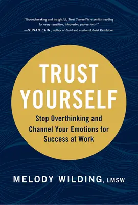 Bízz magadban! Ne gondolkodj túl sokat, és irányítsd érzelmeidet a munkahelyi siker érdekében - Trust Yourself: Stop Overthinking and Channel Your Emotions for Success at Work