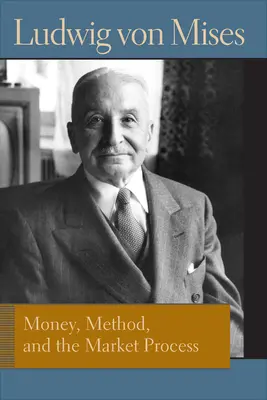 A pénz, a módszer és a piaci folyamat: Ludwig Von Mises esszéi - Money, Method, and the Market Process: Essays by Ludwig Von Mises