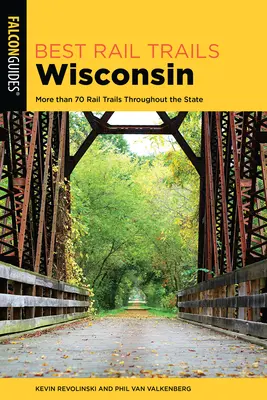 A legjobb vasúti utak Wisconsinban: Több mint 70 vasútvonal az államban, 2. kiadás - Best Rail Trails Wisconsin: More than 70 Rail Trails Throughout the State, 2nd Edition