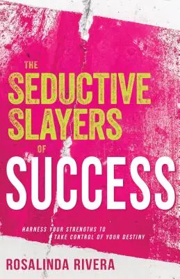 A siker csábító gyilkosai: Használd ki az erősségeidet, hogy átvedd a sorsod irányítását - The Seductive Slayers of Success: Harness Your Strengths to Take Control of Your Destiny