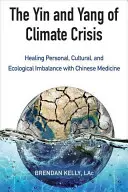 A klímaválság jin és jangja: A személyes, kulturális és ökológiai egyensúlyhiány gyógyítása a kínai orvoslással - The Yin and Yang of Climate Crisis: Healing Personal, Cultural, and Ecological Imbalance with Chinese Medicine