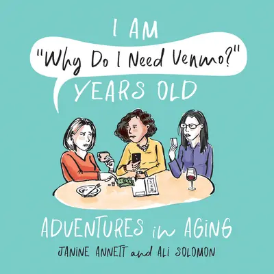 Én vagyok Miért van szükségem Venmóra? Évek óta: Adventures in Aging - I Am Why Do I Need Venmo? Years Old: Adventures in Aging