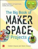 A Makerspace-projektek nagy könyve: Inspiring Makers to Experiment, Create, and Learn (Kísérletezésre, alkotásra és tanulásra inspiráló készítők könyve) - The Big Book of Makerspace Projects: Inspiring Makers to Experiment, Create, and Learn