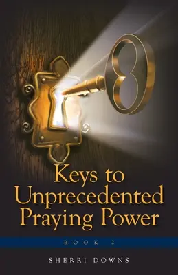 Kulcsok a példátlan imádság erejéhez - Keys to Unprecedented Praying Power