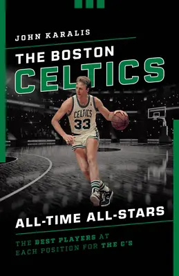 A Boston Celtics All-Time All-Stars: A C's legjobb játékosai minden egyes poszton - The Boston Celtics All-Time All-Stars: The Best Players at Each Position for the C's