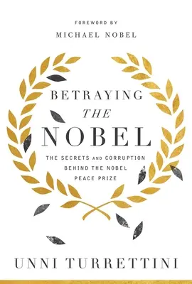 A Nobel elárulása: A Nobel-békedíj mögött rejlő titkok és korrupció - Betraying the Nobel: The Secrets and Corruption Behind the Nobel Peace Prize