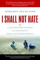 Nem fogok gyűlölni - Egy gázai orvos útja a békéhez és az emberi méltósághoz vezető úton - I Shall Not Hate - A Gaza Doctor's Journey on the Road to Peace and Human Dignity