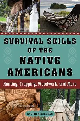 Az amerikai őslakosok túlélési készségei: Vadászat, csapdázás, famegmunkálás és még sok minden más. - Survival Skills of the Native Americans: Hunting, Trapping, Woodwork, and More