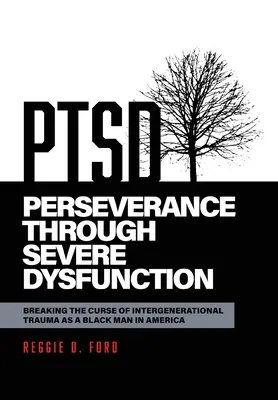 Kitartás a súlyos diszfunkciókon keresztül: A generációk közötti trauma átkának megtörése fekete férfiként Amerikában - Perseverance Through Severe Dysfunction: Breaking the Curse of Intergenerational Trauma as a Black Man in America