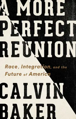 Egy tökéletesebb találkozás: Faj, integráció és Amerika jövője - A More Perfect Reunion: Race, Integration, and the Future of America