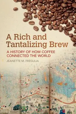 Gazdag és ínycsiklandó főzet: A kávé történetének története, amely összekapcsolta a világot - A Rich and Tantalizing Brew: A History of How Coffee Connected the World