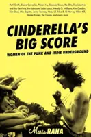 Hamupipőke nagy dobása: A punk és az indie underground női képviselői - Cinderella's Big Score: Women of the Punk and Indie Underground