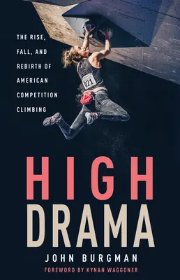 Nagy dráma: Az amerikai versenymászás felemelkedése, bukása és újjászületése - High Drama: The Rise, Fall, and Rebirth of American Competition Climbing