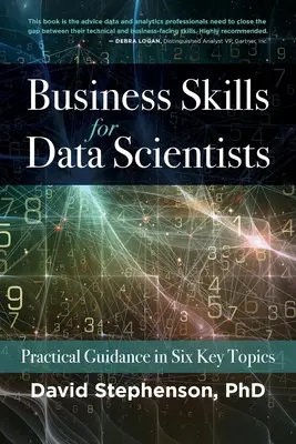 Üzleti készségek adattudósoknak: Gyakorlati útmutatás hat kulcsfontosságú témakörben - Business Skills for Data Scientists: Practical Guidance in Six Key Topics