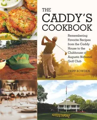 A Caddy szakácskönyve: Emlékezés a kedvenc receptekre a Caddy-háztól az Augusta National Golf Club klubházáig - The Caddy's Cookbook: Remembering Favorite Recipes from the Caddy House to the Clubhouse of Augusta National Golf Club