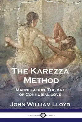 A Karezza-módszer: A mágnesezés, A párkapcsolati szerelem művészete - The Karezza Method: Magnetation, The Art of Connubial Love