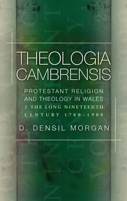 Theologia Cambrensis: Protestáns vallás és teológia Walesben, 2. kötet: A hosszú tizenkilencedik század, 1760-1900 - Theologia Cambrensis: Protestant Religion and Theology in Wales, Volume 2: The Long Nineteenth Century, 1760-1900