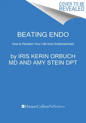 Az endo legyőzése: Hogyan szerezd vissza az életed az endometriózistól - Beating Endo: How to Reclaim Your Life from Endometriosis