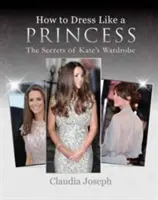 Hogyan öltözzünk úgy, mint egy hercegnő - Kate ruhatárának titkai - How to Dress Like a Princess - The Secrets of Kate's Wardrobe