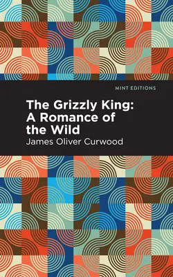 A grizzlykirály: Egy vadregény - The Grizzly King: A Romance of the Wild