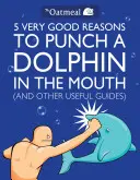 5 nagyon jó ok arra, hogy szájon vágjunk egy delfint (és más hasznos útmutatók), 1 [Poszterrel] - 5 Very Good Reasons to Punch a Dolphin in the Mouth (and Other Useful Guides), 1 [With Poster]