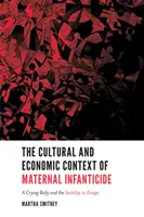 Az anyai gyermekgyilkosság kulturális és gazdasági összefüggései: A síró csecsemő és a menekülés képtelensége - The Cultural and Economic Context of Maternal Infanticide: A Crying Baby and the Inability to Escape