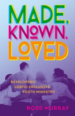 Megcsinált, megismert, szeretett: LMBTQ-inkluzív ifjúsági szolgálat fejlesztése - Made, Known, Loved: Developing LGBTQ-Inclusive Youth Ministry