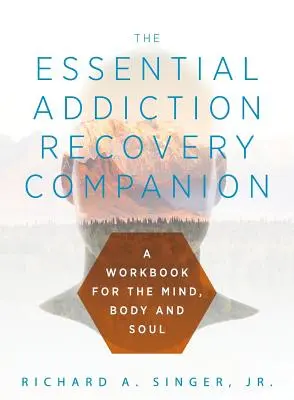 A függőségből való felépülés nélkülözhetetlen kísérője: A Guidebook for the Mind, Body, and Soul (Útmutató az elme, a test és a lélek számára) - The Essential Addiction Recovery Companion: A Guidebook for the Mind, Body, and Soul