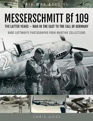 Messerschmitt Bf 109: Az utolsó évek - a keleti háborútól Németország bukásáig - Messerschmitt Bf 109: The Latter Years - War in the East to the Fall of Germany