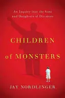 A szörnyek gyermekei: A diktátorok fiainak és lányainak vizsgálata - Children of Monsters: An Inquiry Into the Sons and Daughters of Dictators