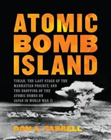 Atombomba-sziget: Tinian, a Manhattan-projekt utolsó szakasza és az atombombák ledobása Japánra a II. világháborúban - Atomic Bomb Island: Tinian, the Last Stage of the Manhattan Project, and the Dropping of the Atomic Bombs on Japan in World War II