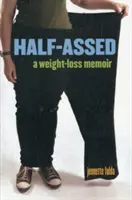 Félig-meddig: A Weight-Loss Memoir - Half-Assed: A Weight-Loss Memoir