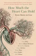 Mennyit bír el a szív: Hét történet a szerelemről - How Much the Heart Can Hold: Seven Stories on Love