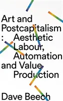 Művészet és posztkapitalizmus: Esztétikai munka, automatizálás és értéktermelés - Art and Postcapitalism: Aesthetic Labour, Automation and Value Production