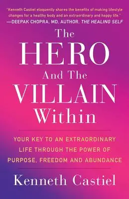 A belső hős és a gazember: Kulcsod a rendkívüli élethez a cél, a szabadság és a bőség ereje által - The Hero and the Villain Within: Your Key to an Extraordinary Life Through the Power of Purpose, Freedom and Abundance