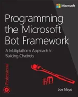 A Microsoft Bot Framework programozása: Többplatformos megközelítés a csevegőrobotok építéséhez - Programming the Microsoft Bot Framework: A Multiplatform Approach to Building Chatbots