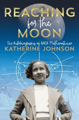 Elérve a Holdat: Katherine Johnson, a NASA matematikusának önéletrajza - Reaching for the Moon: The Autobiography of NASA Mathematician Katherine Johnson