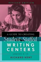 A Guide to Creating Student Staffed Writing Centers, Grades 6-12, Revised Edition (Útmutató a diákokkal működő írásközpontok létrehozásához, 6-12. osztály, átdolgozott kiadás) - A Guide to Creating Student-Staffed Writing Centers, Grades 6-12, Revised Edition