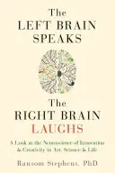 A bal agyfélteke beszél, a jobb agyfélteke nevet: Az innováció és a kreativitás idegtudománya a művészetben, a tudományban és az életben - Left Brain Speaks, the Right Brain Laughs: A Look at the Neuroscience of Innovation & Creativity in Art, Science & Life