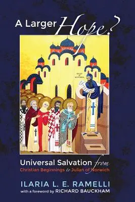 Egy nagyobb remény?, 1. kötet: Az egyetemes üdvösség a keresztény kezdetektől Julian of Norwichig - A Larger Hope?, Volume 1: Universal Salvation from Christian Beginnings to Julian of Norwich