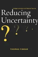 A bizonytalanság csökkentése: hírszerzési elemzés és nemzetbiztonság - Reducing Uncertainty: Intelligence Analysis and National Security