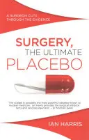 Műtét, a végső placebo: A sebész átvágja a bizonyítékokat - Surgery, The Ultimate Placebo: A surgeon cuts through the evidence