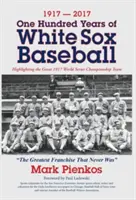 1917-2017 - A White Sox baseball száz éve: Az 1917-es nagyszerű világbajnokság csapatának kiemelése - 1917-2017-One Hundred Years of White Sox Baseball: Highlighting the Great 1917 World Series Championship Team