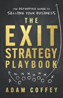A kilépési stratégia játékkönyve: A vállalkozás eladásának végleges útmutatója - The Exit-Strategy Playbook: The Definitive Guide to Selling Your Business