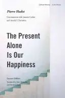 Egyedül a jelen a boldogságunk, második kiadás: Beszélgetések Jeannie Carlierrel és Arnold I. Davidsonnal - The Present Alone Is Our Happiness, Second Edition: Conversations with Jeannie Carlier and Arnold I. Davidson