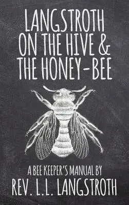 Langstroth A kaptárról és a mézelő méhről, Egy méhész kézikönyve: Az eredeti 1853-as kiadás - Langstroth on the Hive and the Honey-Bee, A Bee Keeper's Manual: The Original 1853 Edition