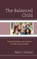 A kiegyensúlyozott gyermek: A szociális készségek adományainak megtanítása a gyermekeknek és a diákoknak - The Balanced Child: Teaching Children and Students the Gifts of Social Skills