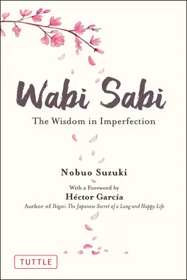 Wabi Sabi: A tökéletlenségben rejlő bölcsesség - Wabi Sabi: The Wisdom in Imperfection