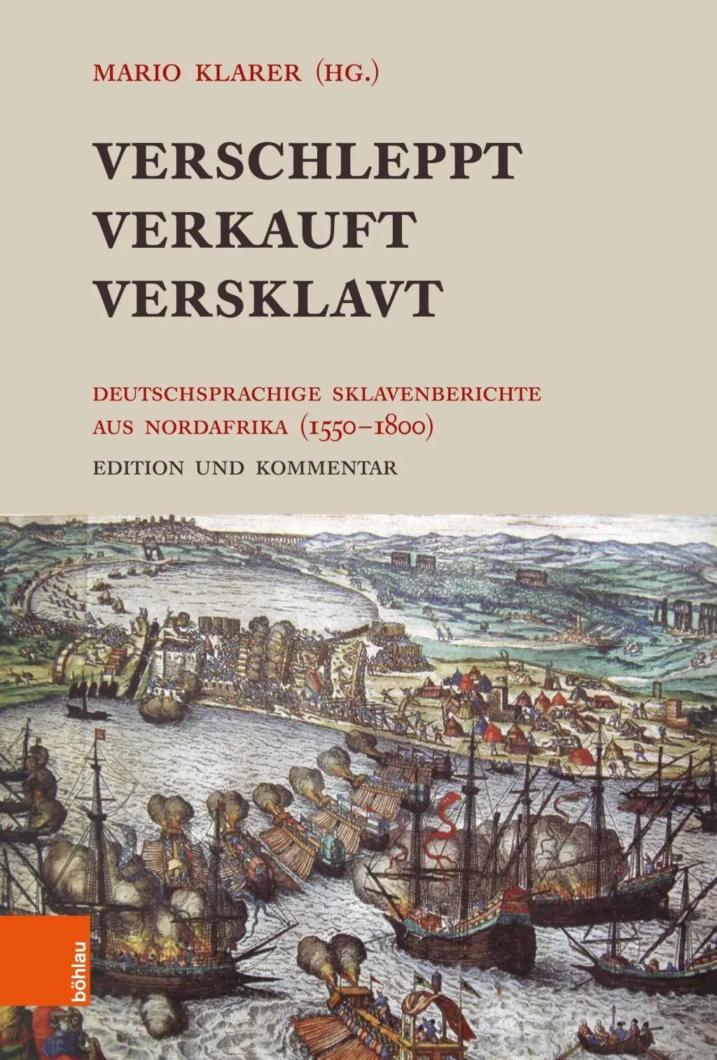 Verschleppt, Verkauft, Versklavt: Deutschsprachige Sklavenberichte Aus Nordafrika (1550-1800). Edition Und Kommentar