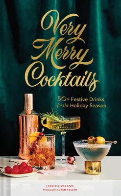 Velmi veselé koktejly: Sváteční koktejly: 50+ svátečních nápojů pro sváteční období - Very Merry Cocktails: 50+ Festive Drinks for the Holiday Season